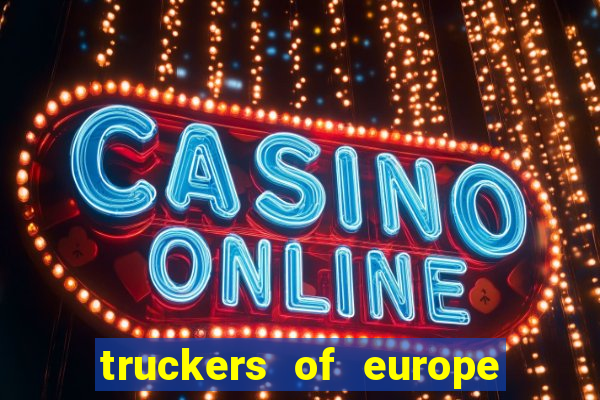 truckers of europe 3 dinheiro infinito